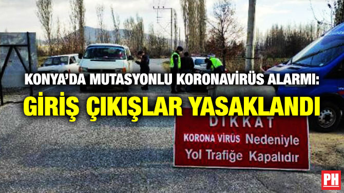 Konya’da Mutasyonlu Koronavirüs Alarmı: Giriş Çıkışlar Yasaklandı