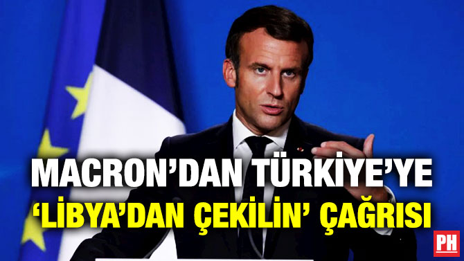 Macron’dan Türkiye’ye ‘Libya’dan Çekilin’ Çağrısı