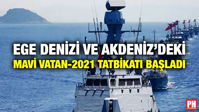 Ege Denizi ve Akdeniz’deki Mavi Vatan-2021 Tatbikatı Başladı