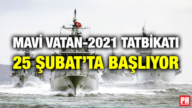Mavi Vatan-2021 Tatbikatı 25 Şubat’ta Başlıyor