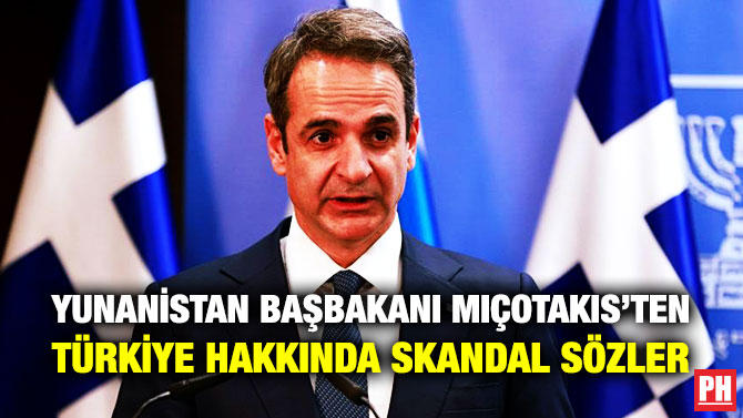 Yunanistan Başbakanı Miçotakis’ten Türkiye Hakkında Skandal Sözler