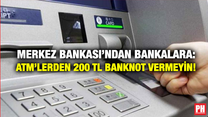 Merkez Bankası’ndan Bankalara: ATM’lerden 200 TL Banknot Vermeyin!