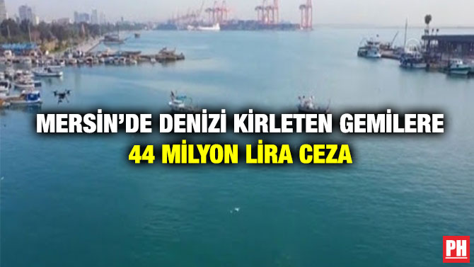 Mersin’de Denizi Kirleten Gemilere 44 milyon Lira Ceza