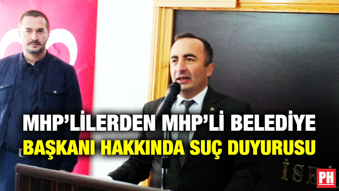 MHP’lilerden MHP’li Belediye Başkanı Hakkında Suç Duyurusu