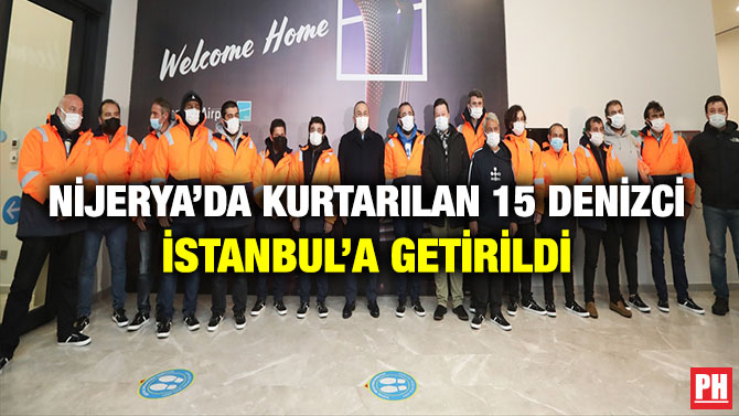 Nijerya’da Kurtarılan 15 Denizci İstanbul’a Getirildi