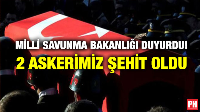 Milli Savunma Bakanlığı Duyurdu! 2 Askerimiz Şehit Oldu