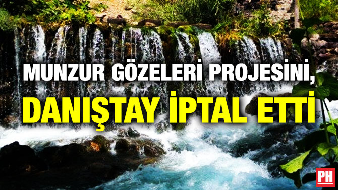Munzur Gözeleri Projesini, Danıştay İptal Etti