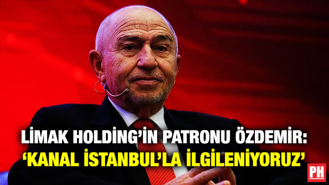 Limak Holding’in Patronu Özdemir: ‘Kanal İstanbul’la İlgileniyoruz’
