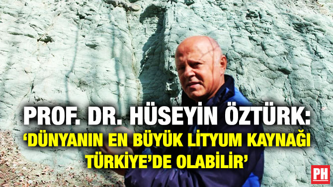 Prof. Dr. Hüseyin Öztürk: ‘Dünyanın En Büyük Lityum Kaynağı Türkiye’de Olabilir’
