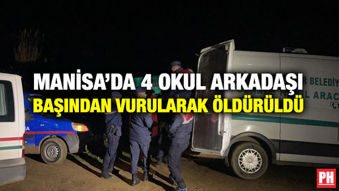 Manisa’da 4 Okul Arkadaşı Başından Vurularak öldürüldü