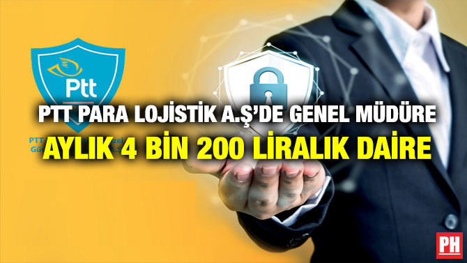 PTT Para Lojistik A.Ş’de Genel Müdüre Aylık 4 Bin 200 Liralık Daire