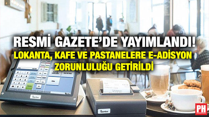 Resmi Gazete’de yayımlandı! Lokanta, Kafe ve Pastanelere e-adisyon Zorunluluğu Getirildi
