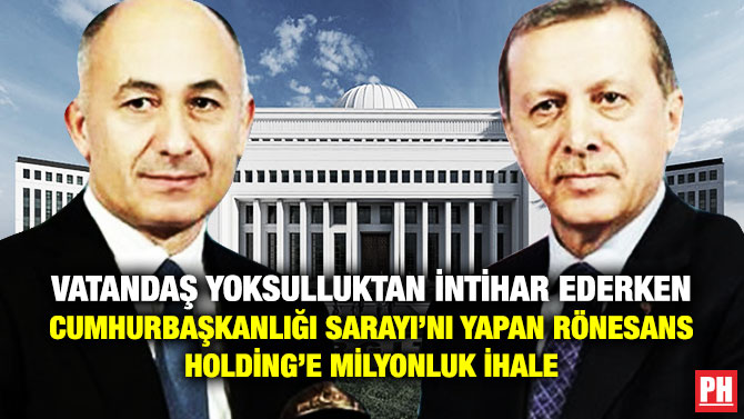 Vatandaş Yoksulluktan İntihar Ederken Cumhurbaşkanlığı Sarayı’nı Yapan Rönesans Holding’e Milyonluk İhale