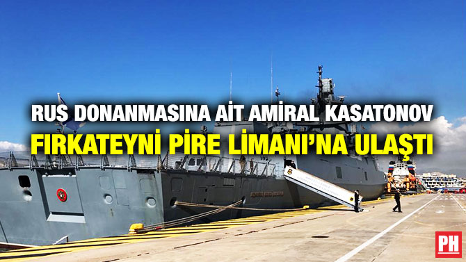 Rus Donanmasına ait Amiral Kasatonov Fırkateyni Pire Limanı’na Ulaştı