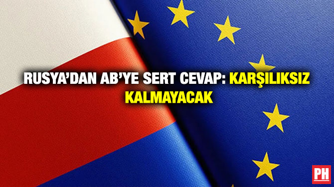Rusya’dan AB’ye Sert Cevap: Karşılıksız Kalmayacak