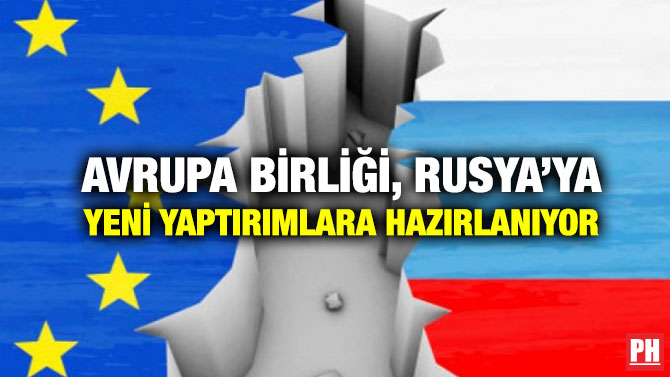 Avrupa Birliği, Rusya’ya Yeni Yaptırımlara Hazırlanıyor