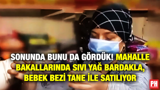 Sonunda Bunu da Gördük! Mahalle Bakkallarında Sıvı Yağ Bardakla, Bebek Bezi Tane İle Satılıyor