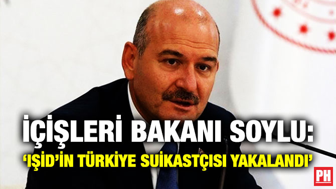 İçişleri Bakanı Soylu: ‘IŞİD’in Türkiye Suikastçısı Yakalandı’