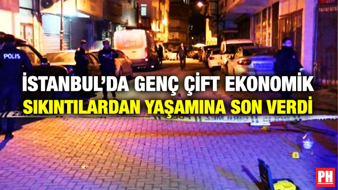 İstanbul’da Genç Çift Ekonomik Sıkıntılardan Yaşamına Son Verdi
