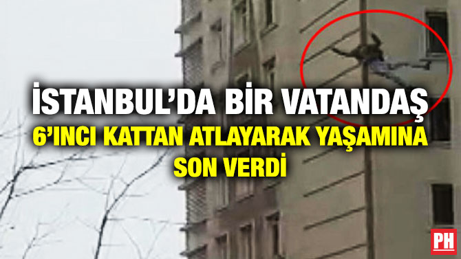 İstanbul’da Bir Vatandaş 6’ıncı Kattan Atlayarak Yaşamına Son Verdi