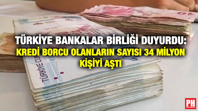 Türkiye Bankalar Birliği Duyurdu: Kredi Borcu Olanların Sayısı 34 Milyon Kişiyi Aştı