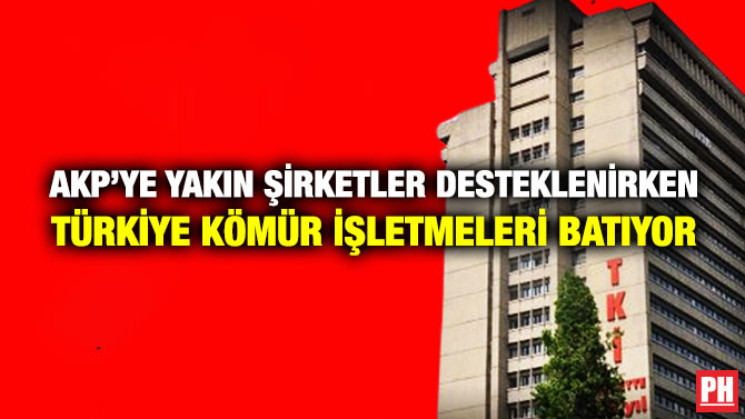 AKP’ye Yakın Şirketler Desteklenirken Türkiye Kömür İşletmeleri Batıyor