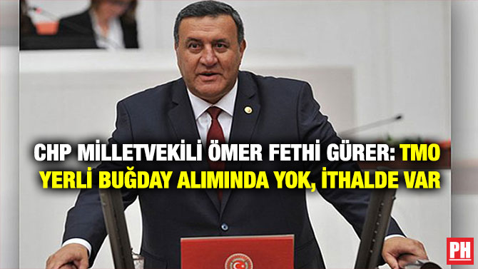 CHP Milletvekili Ömer Fethi Gürer: TMO Yerli Buğday Alımında Yok, İthalde Var