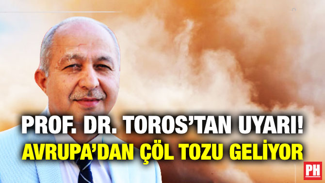 Prof. Dr. Toros’tan Uyarı! Avrupa’dan Çöl Tozu Geliyor