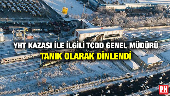 YHT Kazası ile İlgili TCDD Genel Müdürü tanık olarak dinlendi