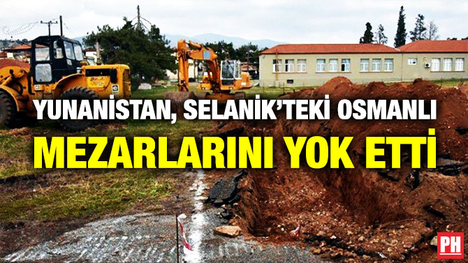 Yunanistan, Selanik’teki Osmanlı Mezarlarını Yok Etti