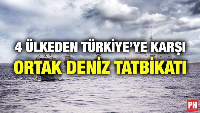 4 Ülkeden Türkiye’ye Karşı Ortak Deniz Tatbikatı