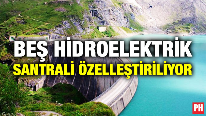 Beş Hidroelektrik Santrali Özelleştiriliyor