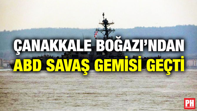 Çanakkale Boğazı’ndan ABD Savaş Gemisi Geçti