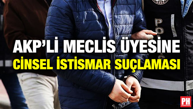 AKP’li Meclis Üyesine Cinsel İstismar Suçlaması