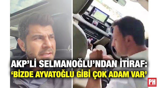 AKP’li Selmanoğlu’ndan İtiraf: ‘Bizde Ayvatoğlu gibi Çok Adam Var’