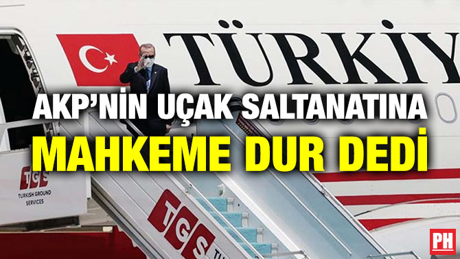AKP’nin Uçak Saltanatına Mahkeme Dur Dedi