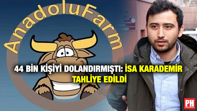44 Bin Kişiyi Dolandırmıştı: İsa Karademir Tahliye Edildi