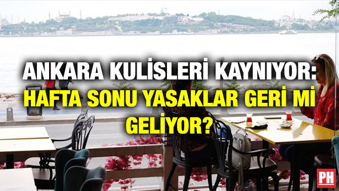 Ankara Kulisleri Kaynıyor: Hafta Sonu Yasaklar Geri mi Geliyor?