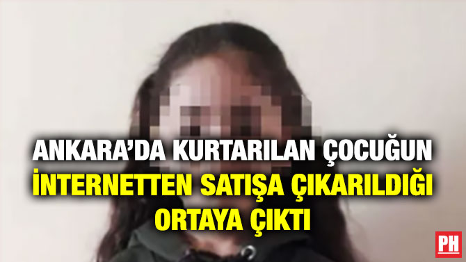 Ankara’da Kurtarılan Çocuğun İnternetten Satışa Çıkarıldığı Ortaya Çıktı