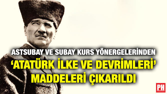 Astsubay ve Subay Kurs Yönergelerinden ‘Atatürk İlke ve Devrimleri’ Maddeleri Çıkarıldı