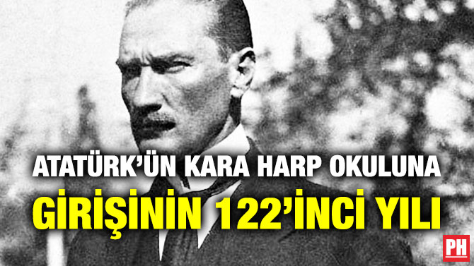Atatürk’ün Kara Harp Okuluna Girişinin 122’inci Yılı