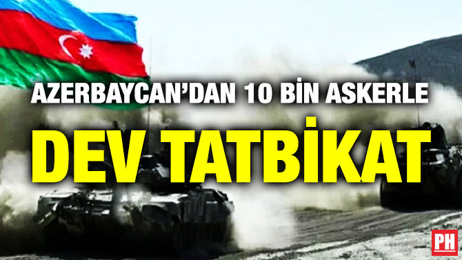 Azerbaycan’dan 10 Bin Askerle Dev Tatbikat