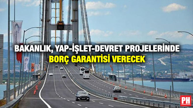 Bakanlık, Yap-İşlet-Devret Projelerinde Borç Garantisi Verecek