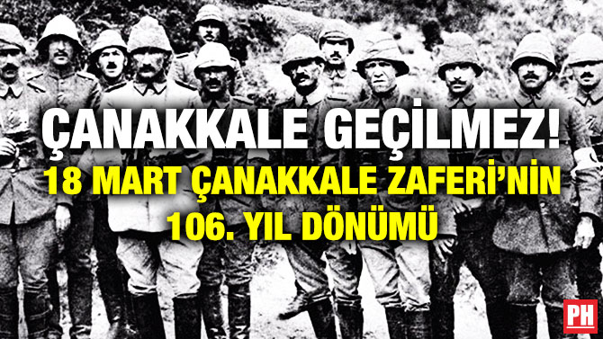 Çanakkale Geçilmez! 18 Mart Çanakkale Zaferi’nin 106. Yıl Dönümü