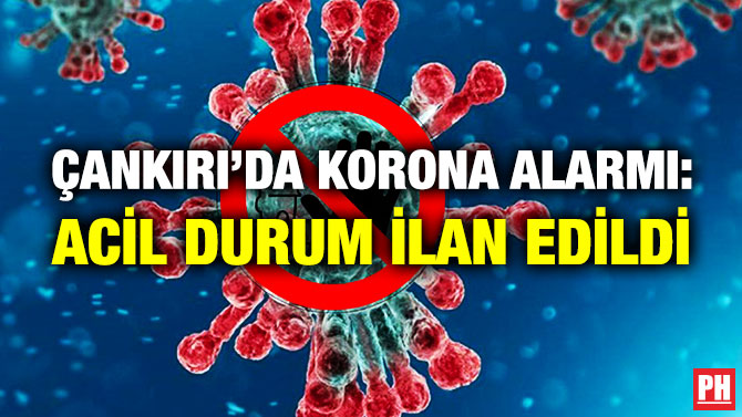 Çankırı’da Korona Alarmı: Acil Durum İlan Edildi