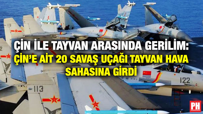 Çin ile Tayvan Arasında Gerilim: Çin’e ait 20 Savaş Uçağı, Tayvan Hava Sahasına Girdi