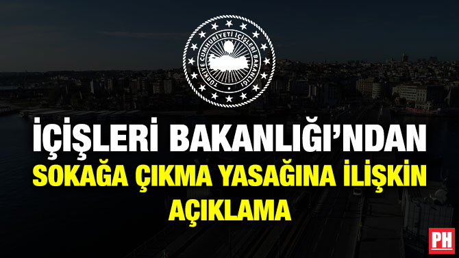 İçişleri Bakanlığı’ndan Sokağa Çıkma Yasağına İlişkin Açıklama