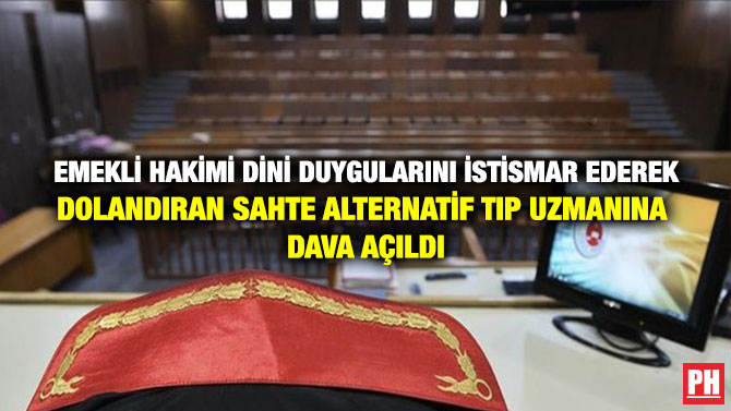 Emekli Hakimi Dini Duygularını İstismar Ederek Dolandıran Sahte Alternatif Tıp Uzmanına Dava Açıldı