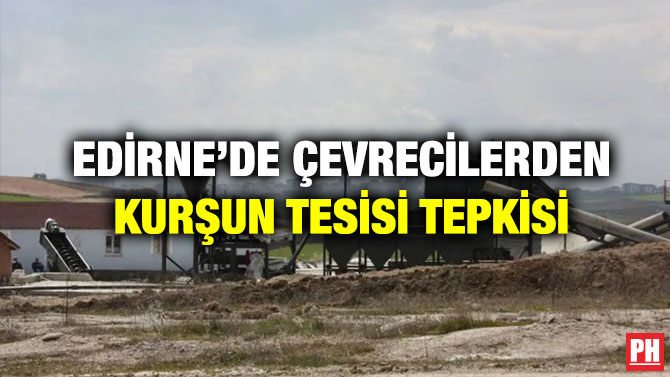 Edirne’de Çevrecilerden Kurşun Tesisi Tepkisi