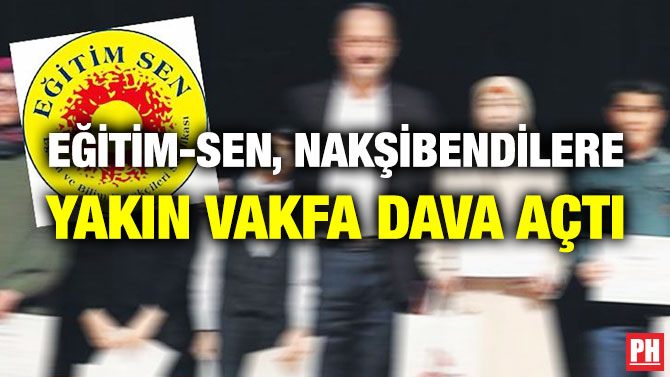 Eğitim-Sen, Nakşibendilere Yakın Vakfa Dava Açtı
